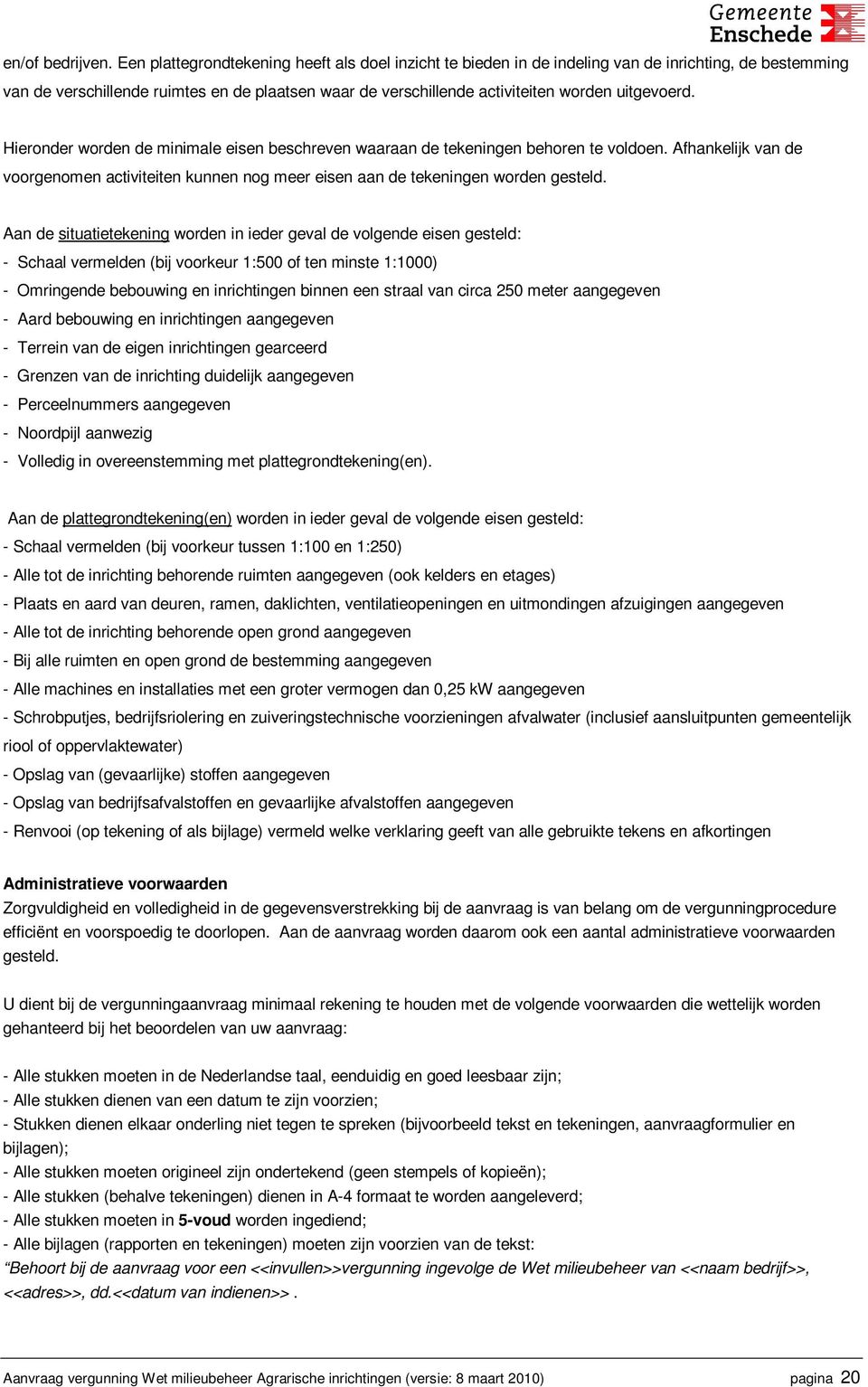 uitgevoerd. Hieronder worden de minimale eisen beschreven waaraan de tekeningen behoren te voldoen. Afhankelijk van de voorgenomen activiteiten kunnen nog meer eisen aan de tekeningen worden gesteld.