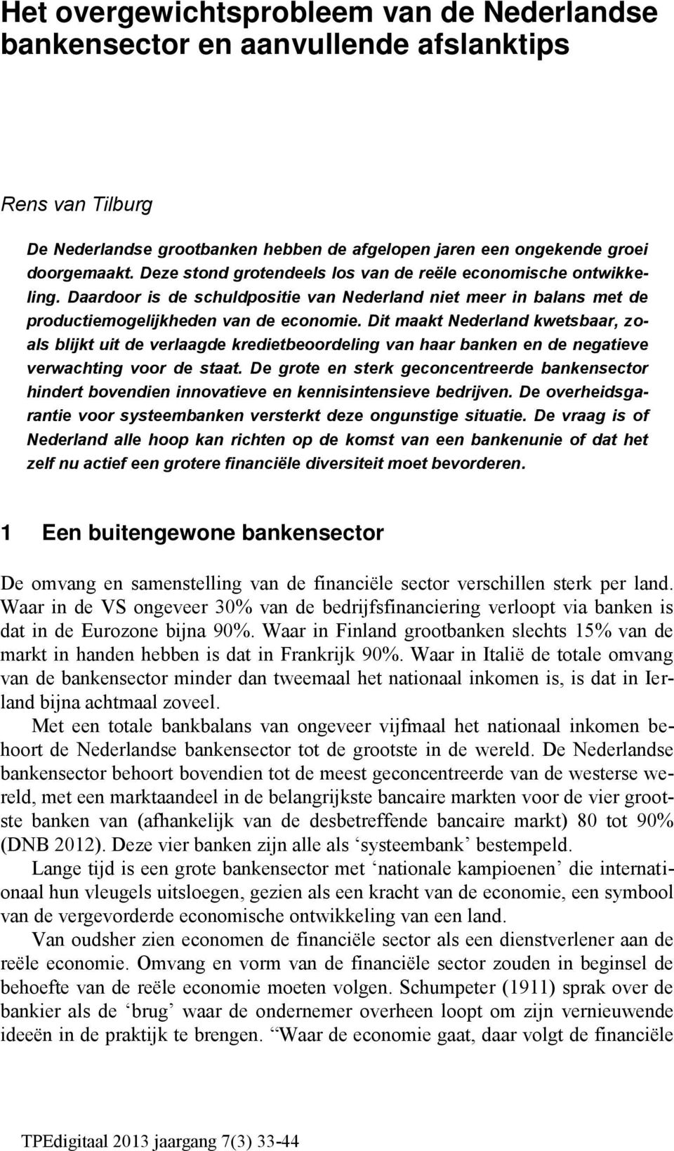 Dit maakt Nederland kwetsbaar, zoals blijkt uit de verlaagde kredietbeoordeling van haar banken en de negatieve verwachting voor de staat.