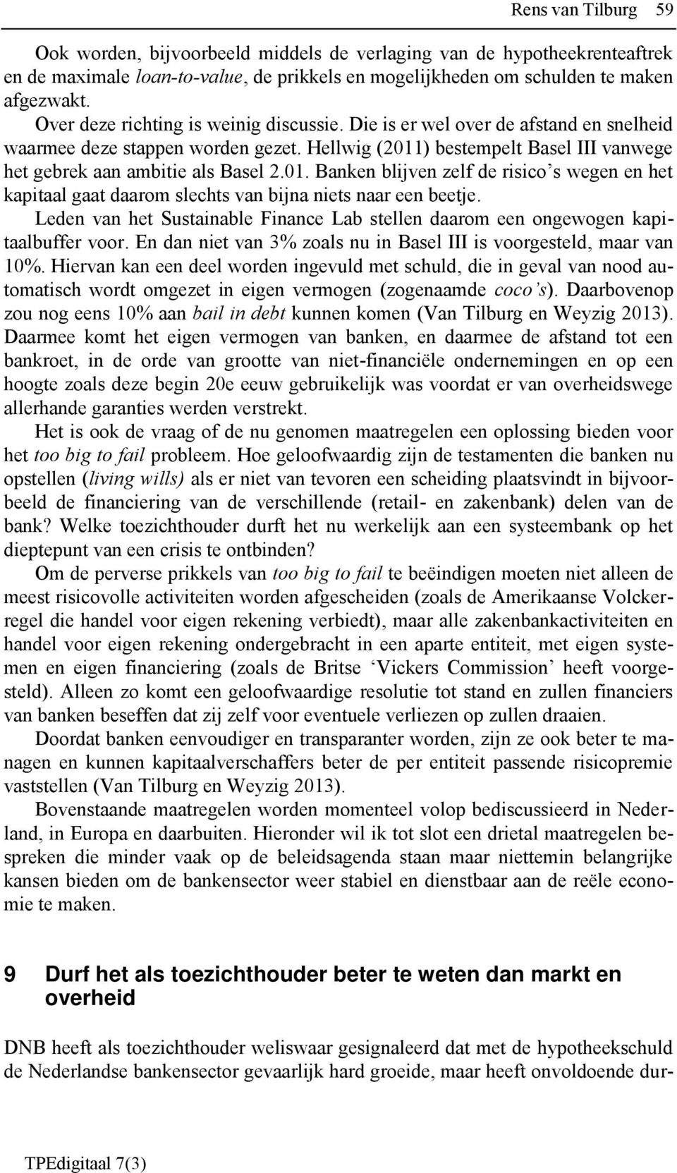 ) bestempelt Basel III vanwege het gebrek aan ambitie als Basel 2.01. Banken blijven zelf de risico s wegen en het kapitaal gaat daarom slechts van bijna niets naar een beetje.