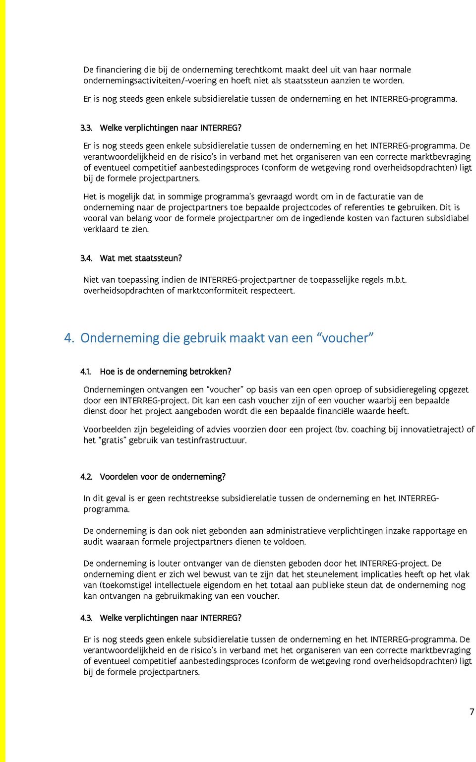 Er is nog steeds geen enkele subsidierelatie tussen de onderneming en het INTERREG-programma.