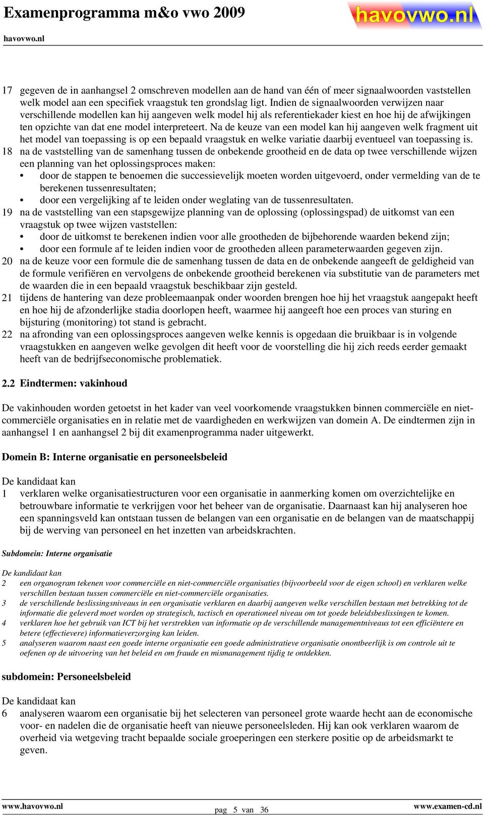 Na de keuze van een model kan hij aangeven welk fragment uit het model van toepassing is op een bepaald vraagstuk en welke variatie daarbij eventueel van toepassing is.