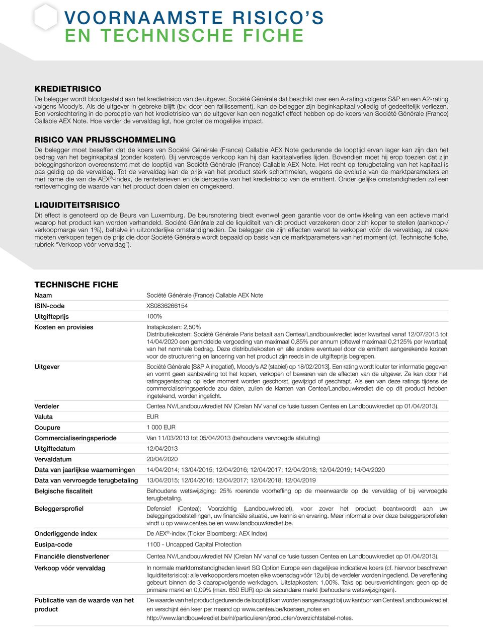 Een verslechtering in de perceptie van het kredietrisico van de uitgever kan een negatief effect hebben op de koers van Société Générale (France) Callable AEX Note.