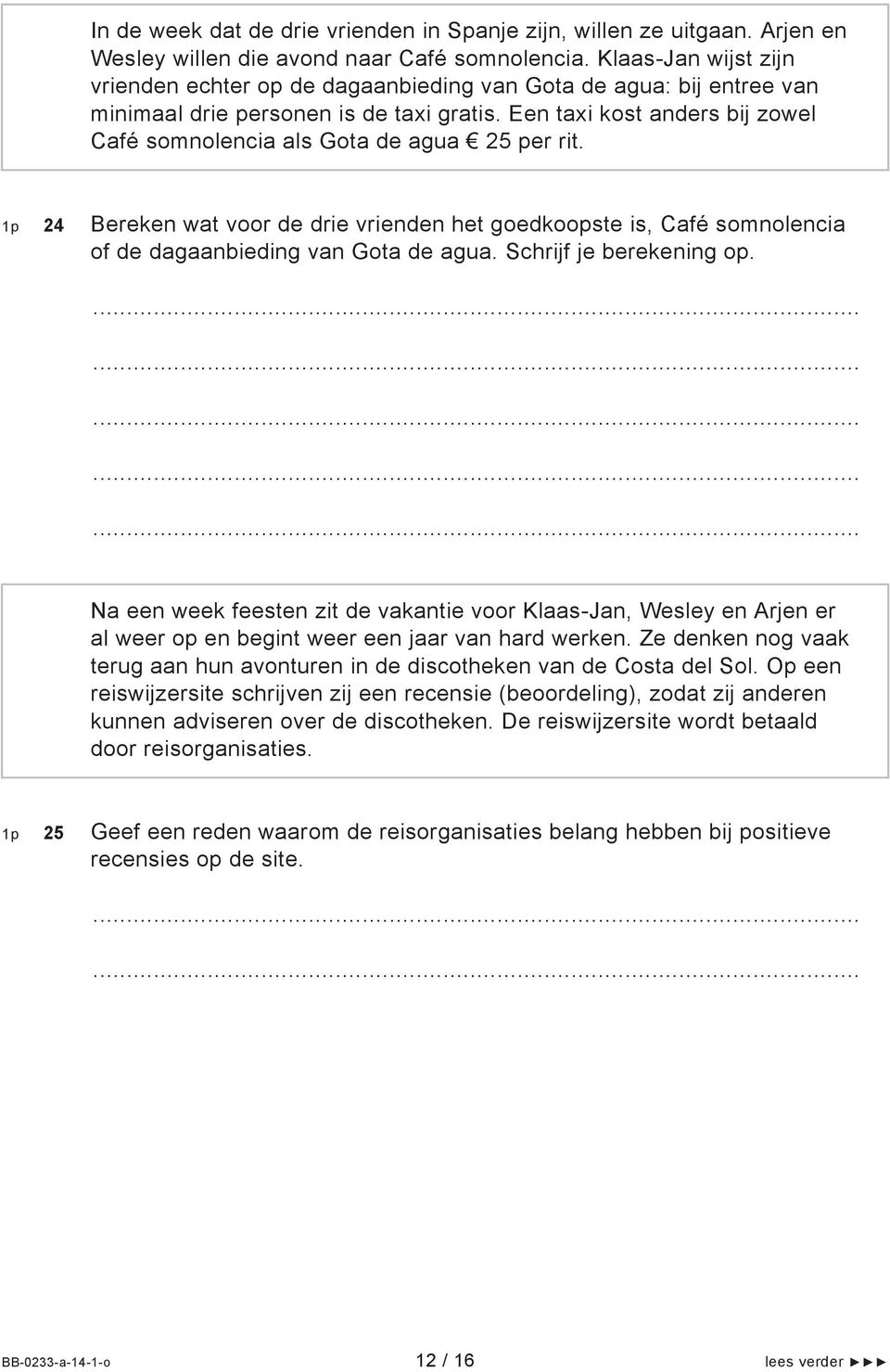 Een taxi kost anders bij zowel Café somnolencia als Gota de agua 25 per rit. 1p 24 Bereken wat voor de drie vrienden het goedkoopste is, Café somnolencia of de dagaanbieding van Gota de agua.