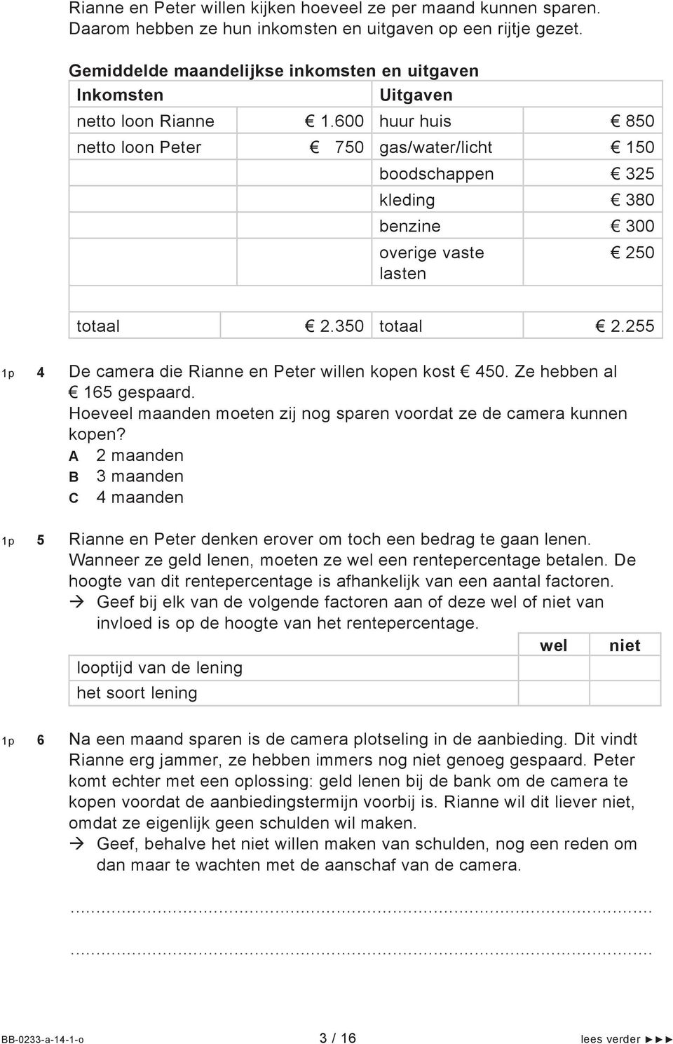 600 huur huis 850 netto loon Peter 750 gas/water/licht 150 boodschappen 325 kleding 380 benzine 300 overige vaste lasten 250 totaal 2.350 totaal 2.