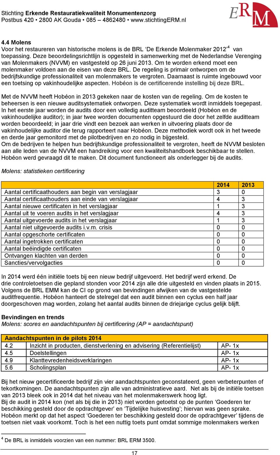 Om te worden erkend moet een molenmaker voldoen aan de eisen van deze BRL. De regeling is primair ontworpen om de bedrijfskundige professionaliteit van molenmakers te vergroten.