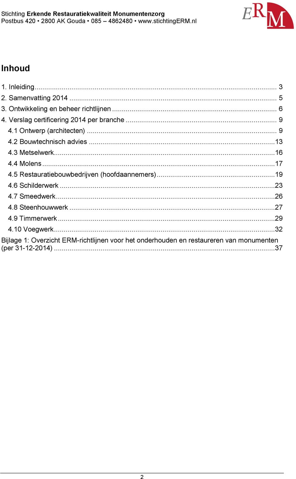 4 Molens...17 4.5 Restauratiebouwbedrijven (hoofdaannemers)...19 4.6 Schilderwerk...23 4.7 Smeedwerk...26 4.8 Steenhouwwerk.