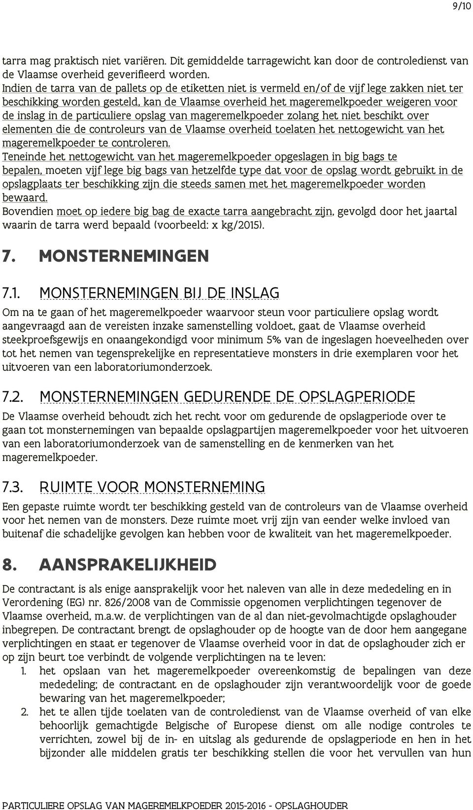 de particuliere opslag van mageremelkpoeder zolang het niet beschikt over elementen die de controleurs van de Vlaamse overheid toelaten het nettogewicht van het mageremelkpoeder te controleren.