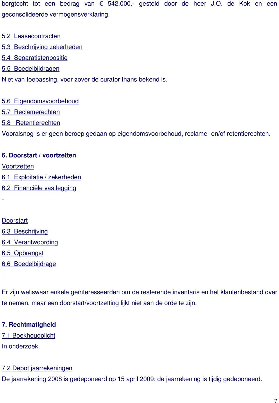 8 Retentierechten Vooralsnog is er geen beroep gedaan op eigendomsvoorbehoud, reclame- en/of retentierechten. 6. Doorstart / voortzetten Voortzetten 6.1 Exploitatie / zekerheden 6.