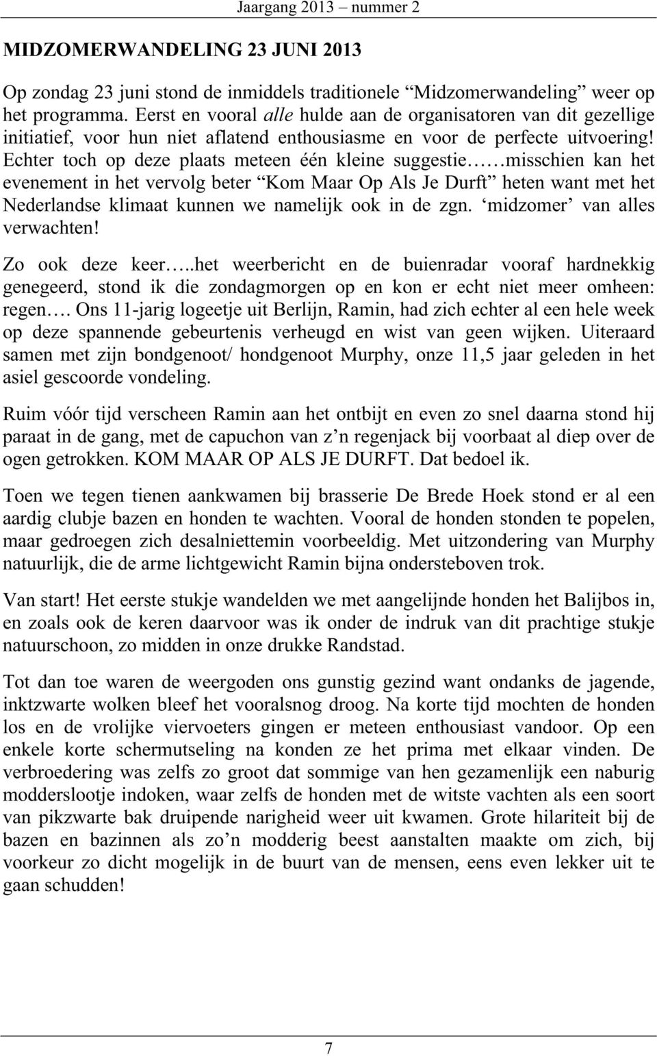 Echter toch op deze plaats meteen één kleine suggestie misschien kan het evenement in het vervolg beter Kom Maar Op Als Je Durft heten want met het Nederlandse klimaat kunnen we namelijk ook in de