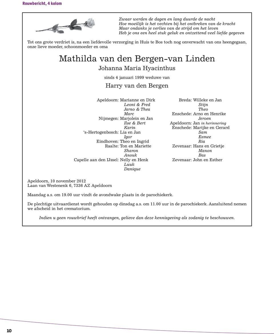 Mathilda van den Bergen-van Linden Johanna Maria Hyacinthus sinds 4 januari 1999 weduwe van Harry van den Bergen Apeldoorn: Marianne en Dirk Leoni & Fred Jarno & Thea Marc Nijmegen: Marjolein en Jan