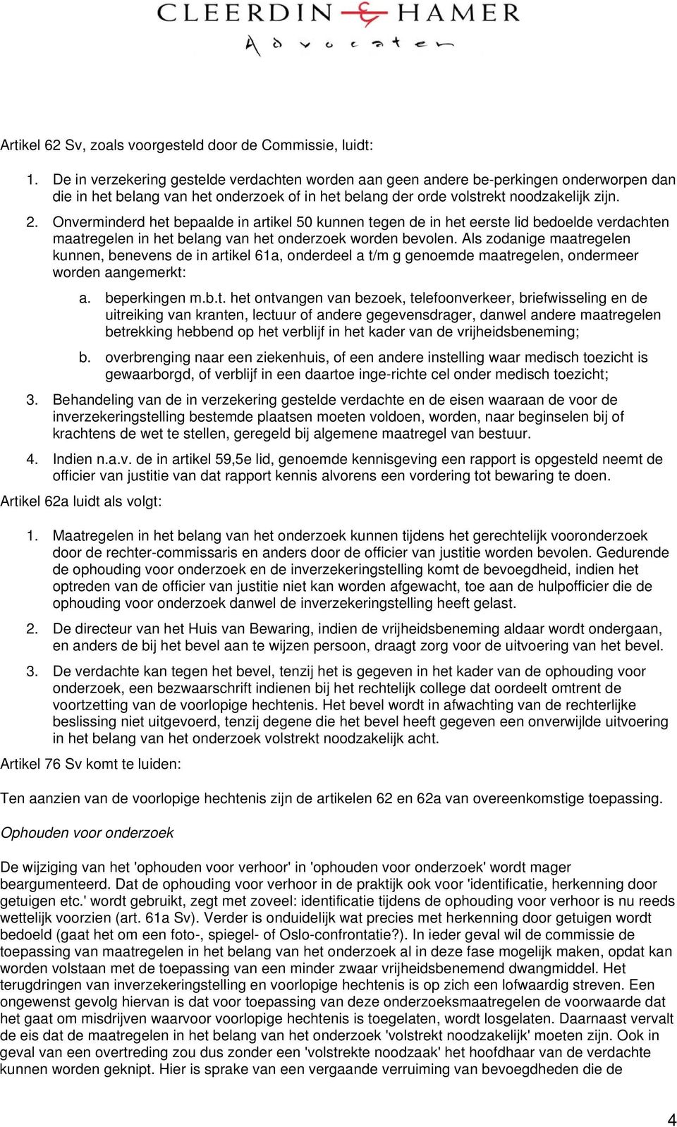 Onverminderd het bepaalde in artikel 50 kunnen tegen de in het eerste lid bedoelde verdachten maatregelen in het belang van het onderzoek worden bevolen.