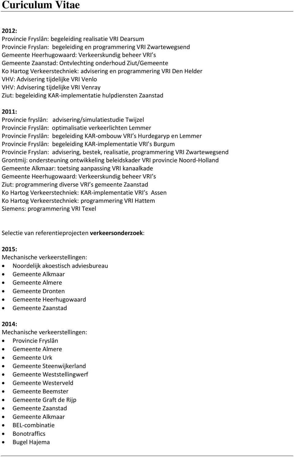 begeleiding KAR-implementatie hulpdiensten Zaanstad 2011: Provincie fryslân: advisering/simulatiestudie Twijzel Provincie Fryslân: optimalisatie verkeerlichten Lemmer Provincie Fryslân: begeleiding