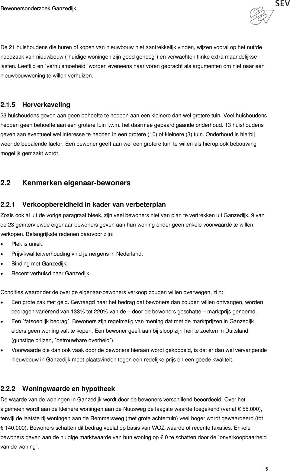 5 Herverkaveling 23 huishoudens geven aan geen behoefte te hebben aan een kleinere dan wel grotere tuin. Veel huishoudens hebben geen behoefte aan een grotere tuin i.v.m.