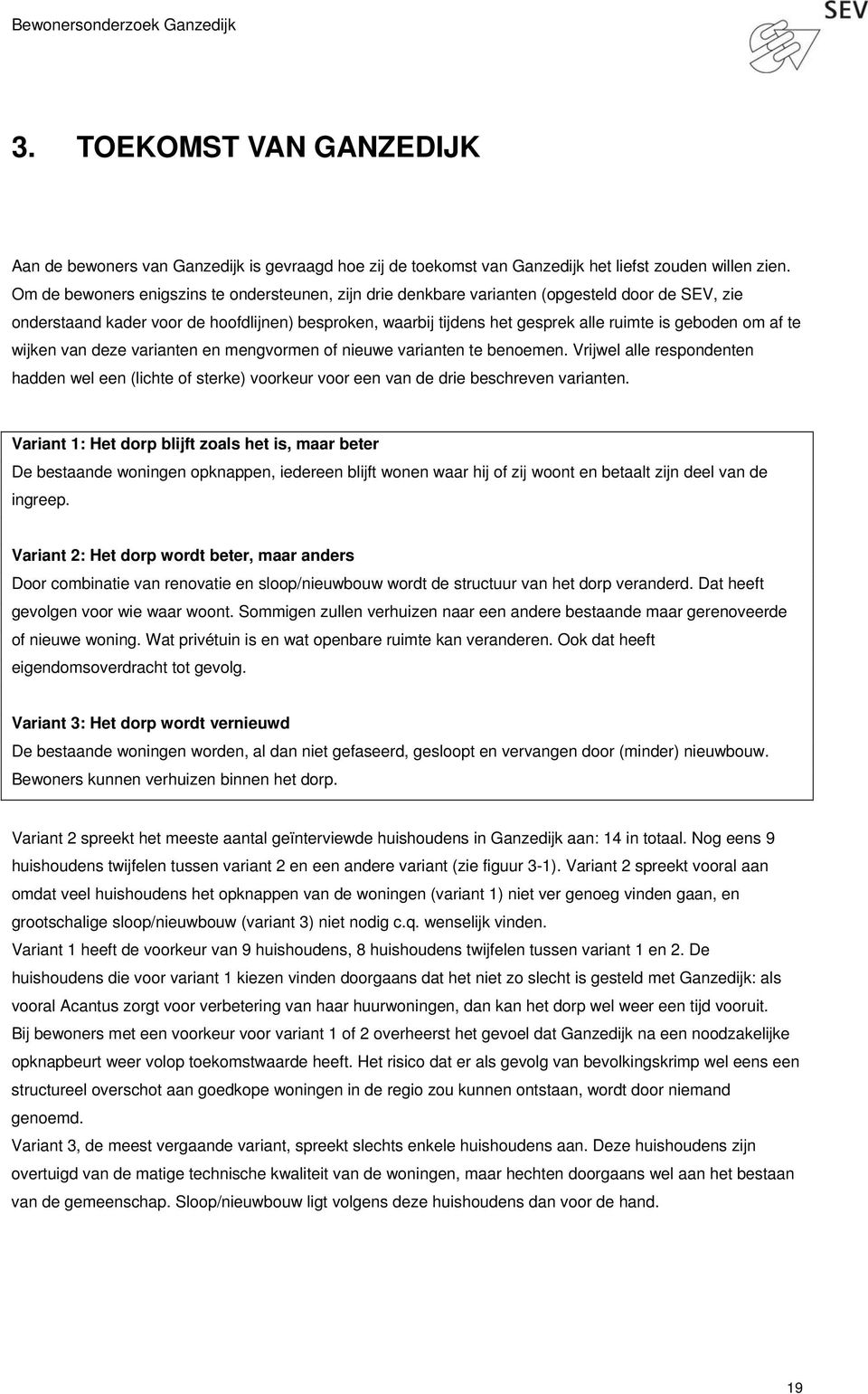 om af te wijken van deze varianten en mengvormen of nieuwe varianten te benoemen. Vrijwel alle respondenten hadden wel een (lichte of sterke) voorkeur voor een van de drie beschreven varianten.