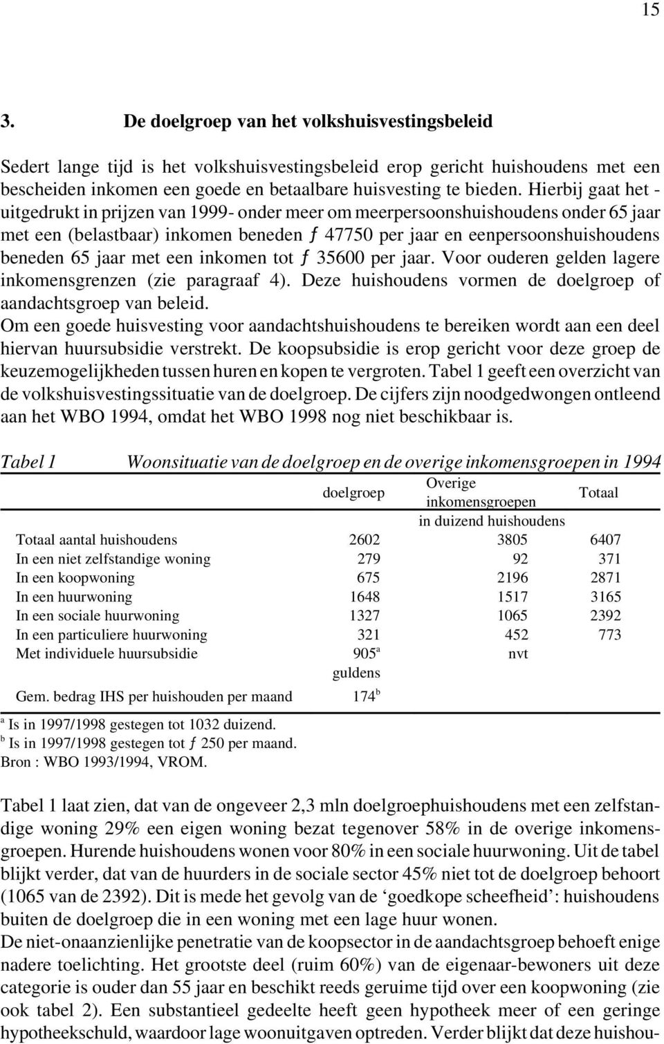 met een inkomen tot 35600 per jaar. Voor ouderen gelden lagere inkomensgrenzen (zie paragraaf 4). Deze huishoudens vormen de doelgroep of aandachtsgroep van beleid.