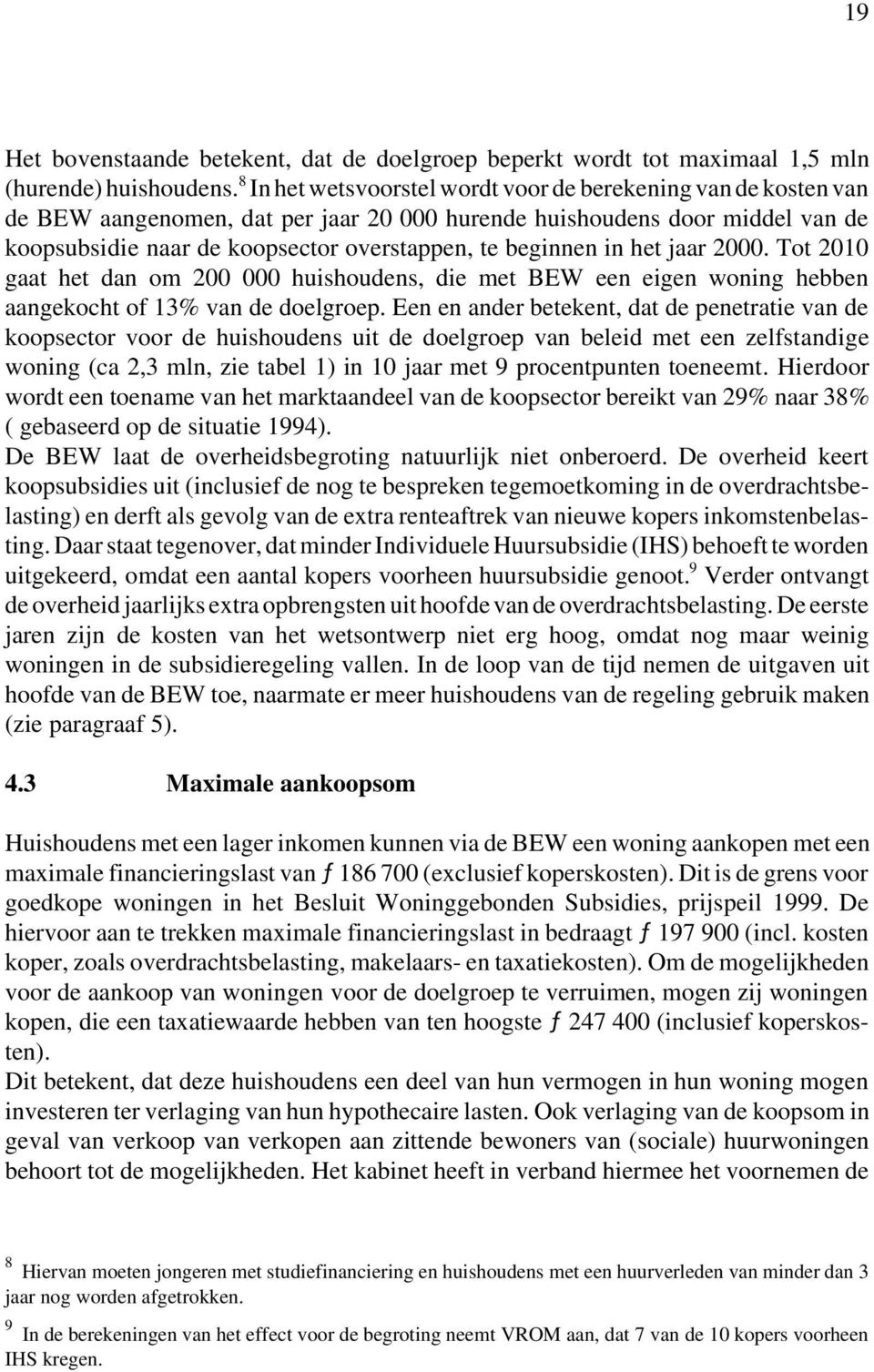 in het jaar 2000. Tot 2010 gaat het dan om 200 000 huishoudens, die met BEW een eigen woning hebben aangekocht of 13% van de doelgroep.