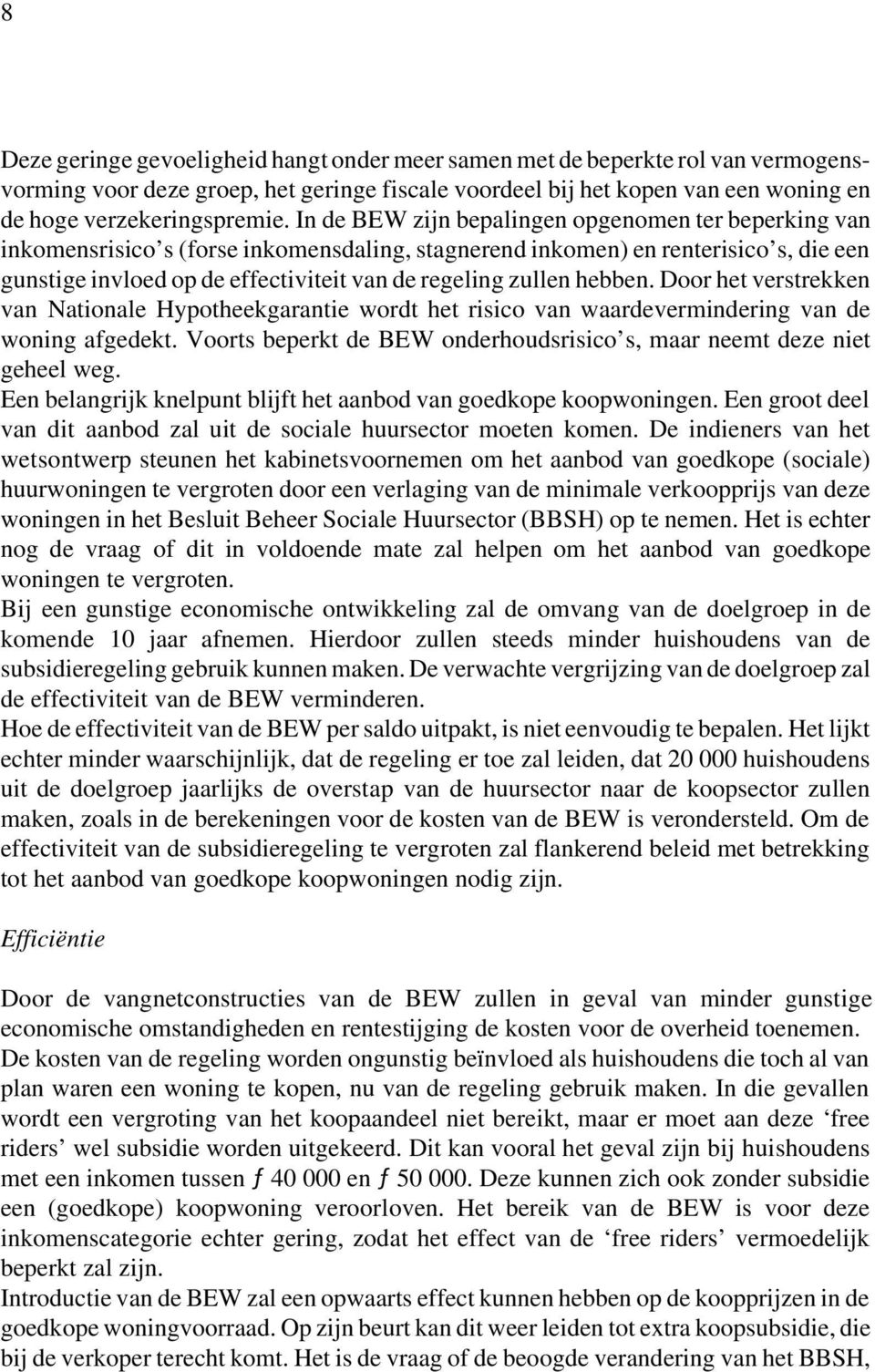 hebben. Door het verstrekken van Nationale Hypotheekgarantie wordt het risico van waardevermindering van de woning afgedekt. Voorts beperkt de BEW onderhoudsrisico s, maar neemt deze niet geheel weg.