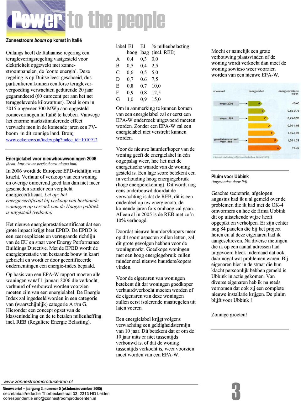 Doel is om in 2015 ongeveer 300 MWp aan opgesteld zonnevermogen in Italië te hebben. Vanwege het enorme marktstimulerende effect verwacht men in de komende jaren een PVboom in dit zonnige land.