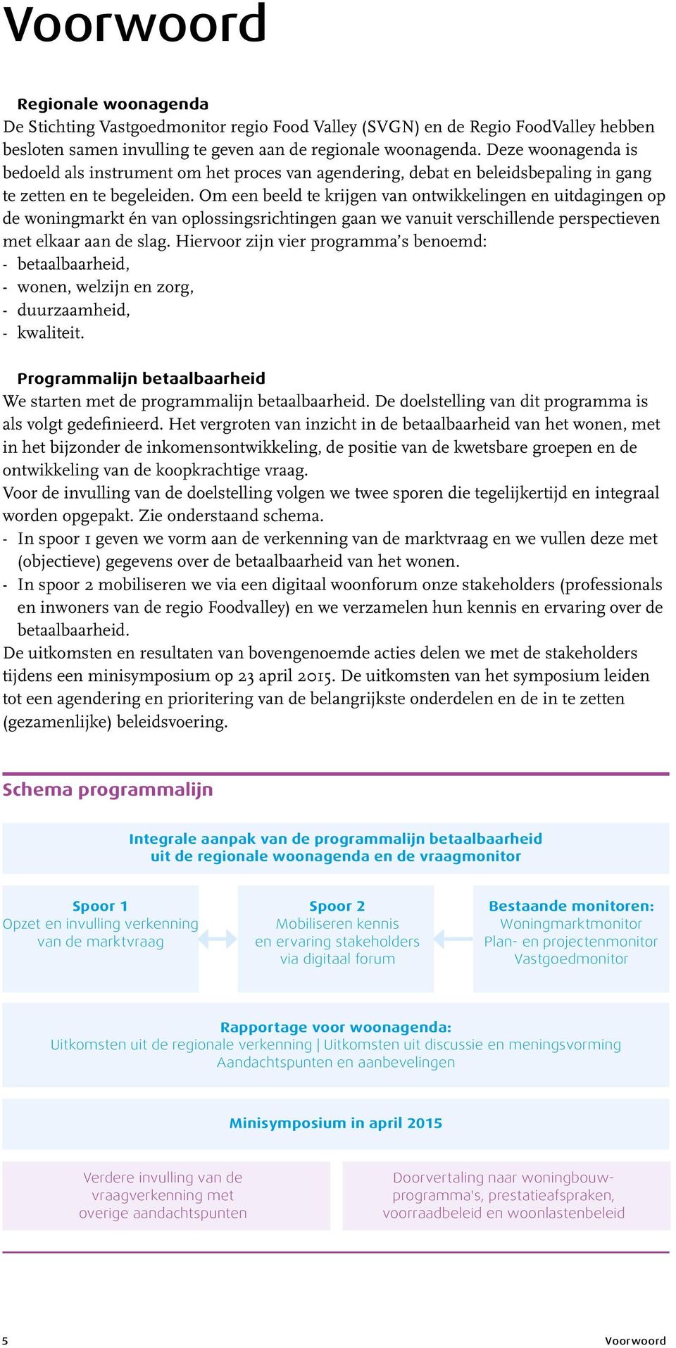 Om een beeld te krijgen van ontwikkelingen en uitdagingen op de woningmarkt én van oplossingsrichtingen gaan we vanuit verschillende perspectieven met elkaar aan de slag.