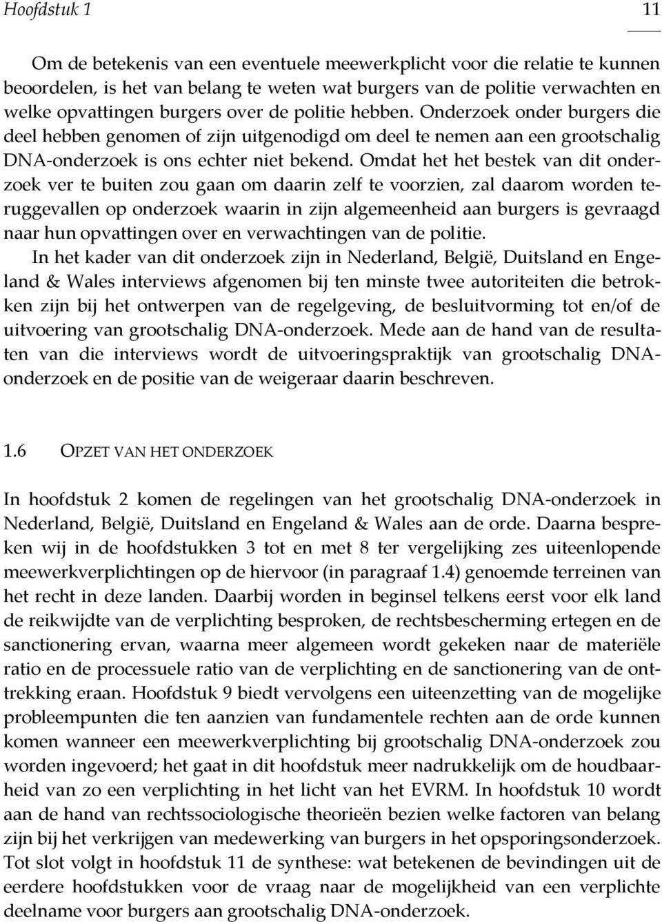 Omdat het het bestek van dit onderzoek ver te buiten zou gaan om daarin zelf te voorzien, zal daarom worden teruggevallen op onderzoek waarin in zijn algemeenheid aan burgers is gevraagd naar hun