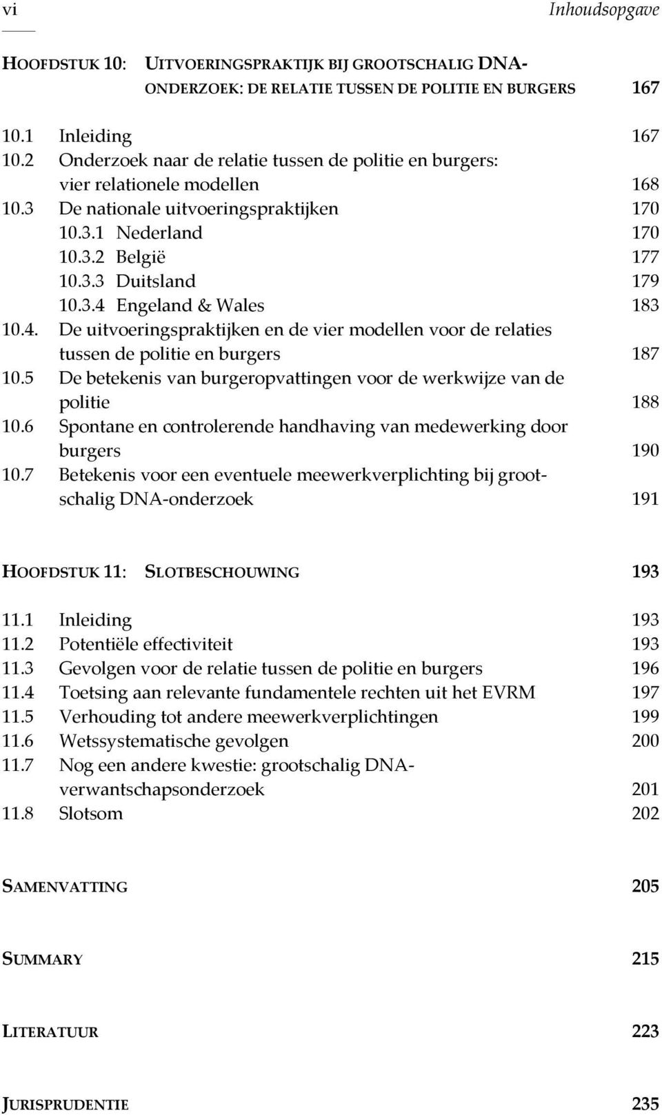 4. De uitvoeringspraktijken en de vier modellen voor de relaties tussen de politie en burgers 187 10.5 De betekenis van burgeropvattingen voor de werkwijze van de politie 188 10.