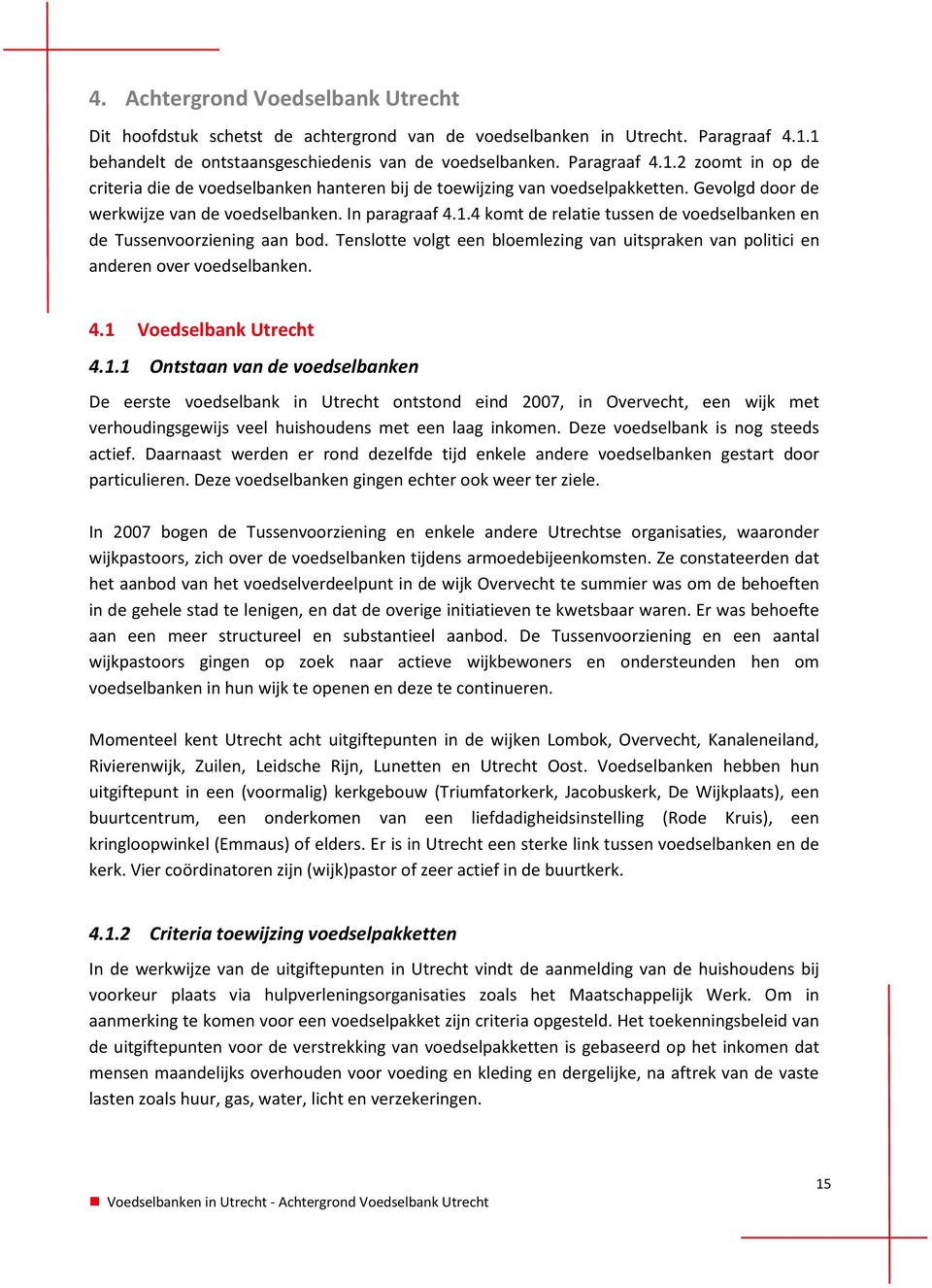 Gevolgd door de werkwijze van de voedselbanken. In paragraaf 4.1.4 komt de relatie tussen de voedselbanken en de Tussenvoorziening aan bod.