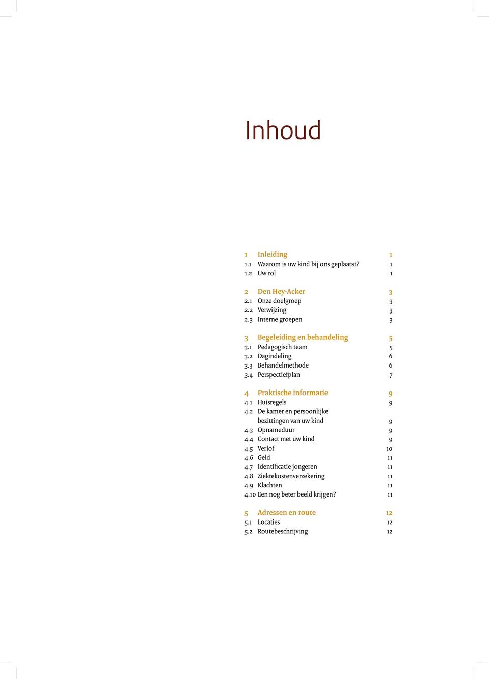 4 Perspectiefplan 7 4 Praktische informatie 9 4.1 Huisregels 9 4.2 De kamer en persoonlijke bezittingen van uw kind 9 4.3 Opnameduur 9 4.