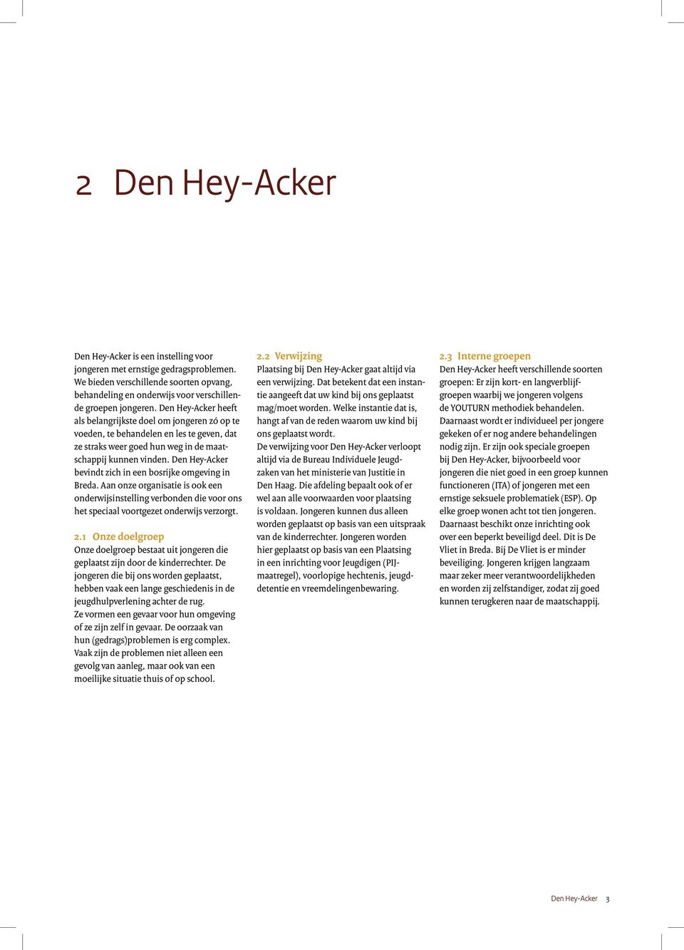 Den Hey-Acker bevindt zich in een bosrijke omgeving in Breda. Aan onze organisatie is ook een onderwijsinstelling verbonden die voor ons het speciaal voortgezet onderwijs verzorgt. 2.