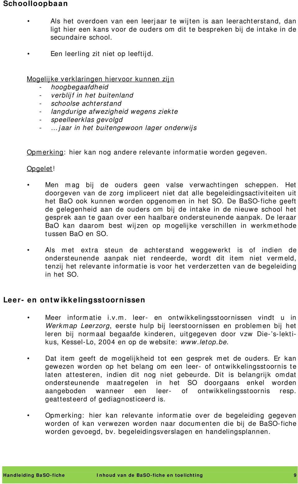 Mogelijke verklaringen hiervoor kunnen zijn - hoogbegaafdheid - verblijf in het buitenland - schoolse achterstand - langdurige afwezigheid wegens ziekte - speelleerklas gevolgd - jaar in het