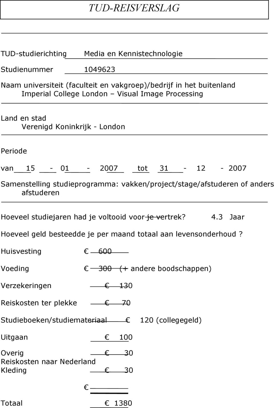 anders afstuderen Hoeveel studiejaren had je voltooid voor je vertrek? 4.3 Jaar Hoeveel geld besteedde je per maand totaal aan levensonderhoud?