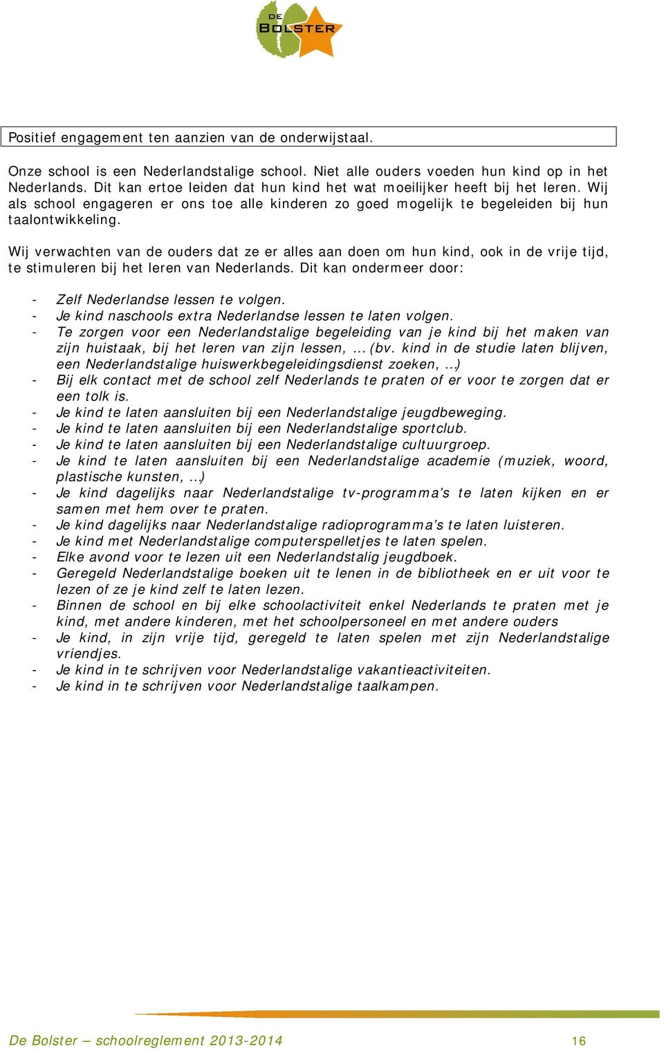 Wij verwachten van de ouders dat ze er alles aan doen om hun kind, ook in de vrije tijd, te stimuleren bij het leren van Nederlands. Dit kan ondermeer door: - Zelf Nederlandse lessen te volgen.