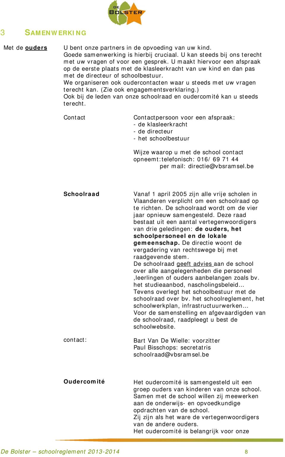 We organiseren ook oudercontacten waar u steeds met uw vragen terecht kan. (Zie ook engagementsverklaring.) Ook bij de leden van onze schoolraad en oudercomité kan u steeds terecht.