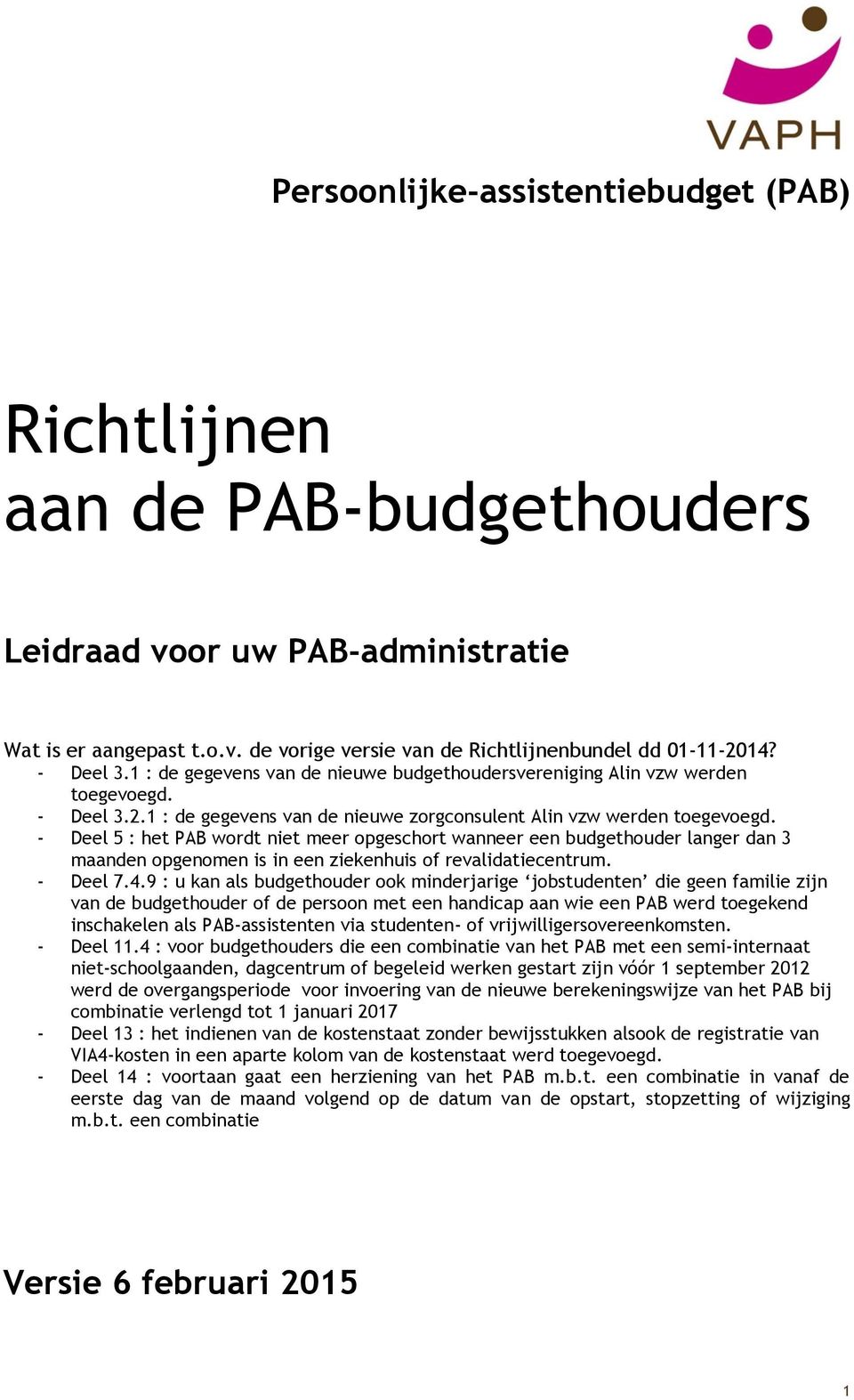- Deel 5 : het PAB wordt niet meer opgeschort wanneer een budgethouder langer dan 3 maanden opgenomen is in een ziekenhuis of revalidatiecentrum. - Deel 7.4.