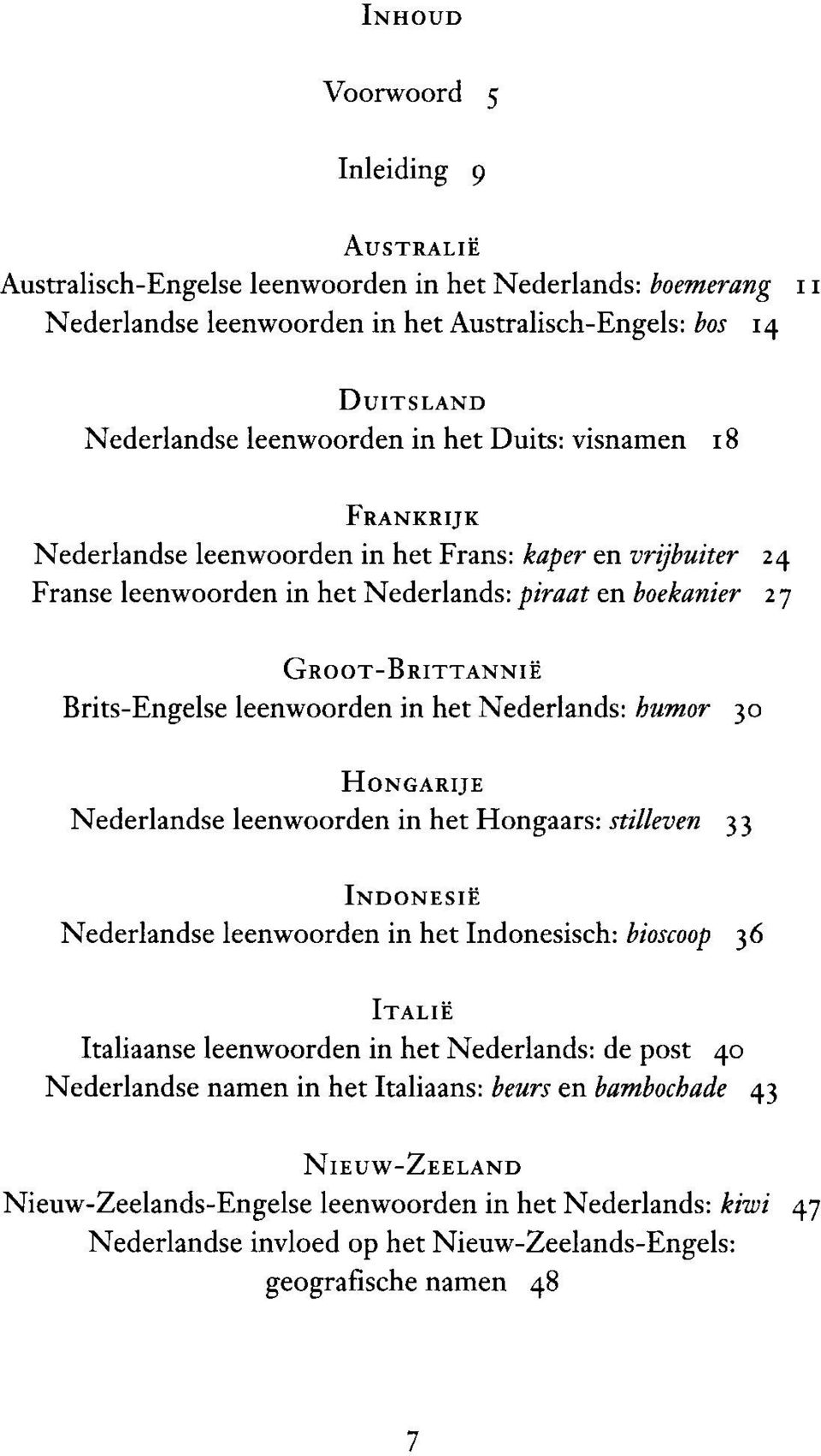 leenwoorden in het Nederlands: humor 30 HONGARIJE Nederlandse leenwoorden in het Hongaars: stilleven 33 INDONESIË Nederlandse leenwoorden in het Indonesisch: bioscoop 36 ITALIË Italiaanse leenwoorden