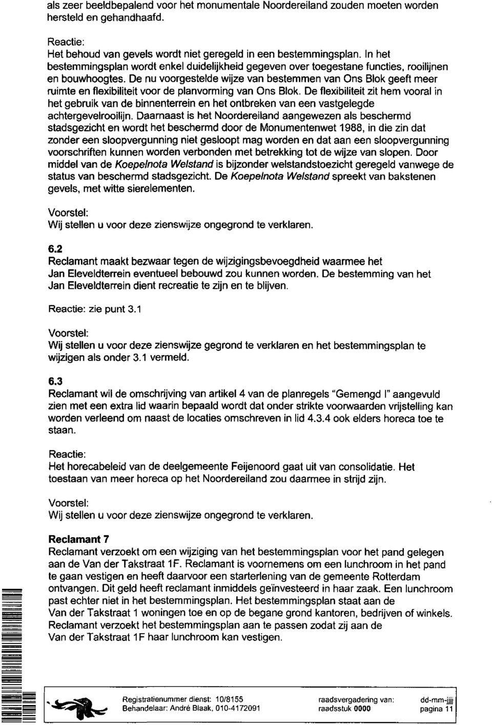 De nu voorgestelde wijze van bestemmen van Ons Blok geeft meer ruimte en flexibiliteit voor de planvorming van Ons Blok.