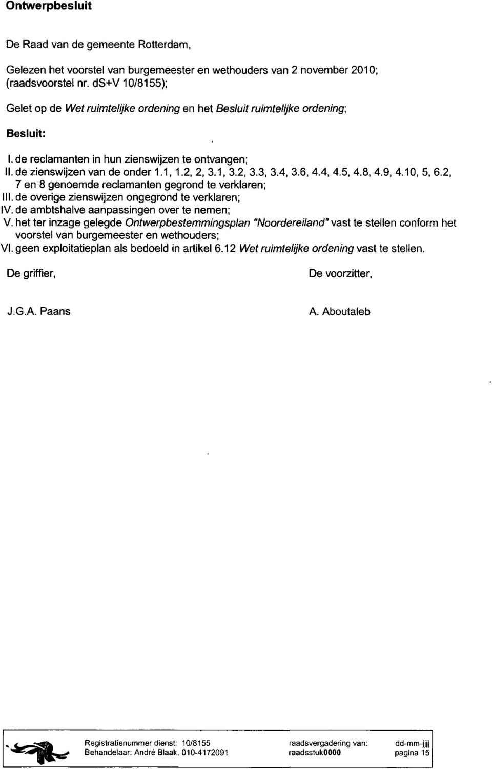 4, 3.6, 4.4, 4.5, 4.8, 4.9, 4.0, 5, 6.2, 7 en 8 genoemde reclamanten gegrond te verklaren; III. de overige zienswijzen ongegrond te verklaren; IV. de ambtshalve aanpassingen over te nemen; V.