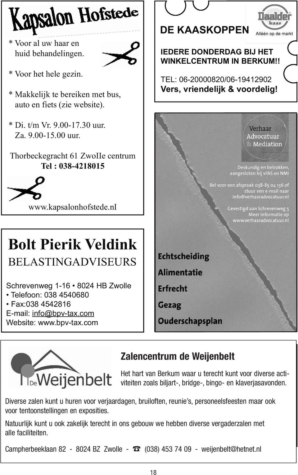 ni Bolt Pierik Veldink BELASTINGADVISEURS Schrevenweg 1-16 8024 HB Zwolle Telefoon: 038 4540680 Fax:038 4542816 E-mail: info@bpv-tax.com Website: www.bpv-tax.com DE KAASKOPPEN IEDERE DONDERDAG BIJ HET WINKELCENTRUM IN BERKUM!