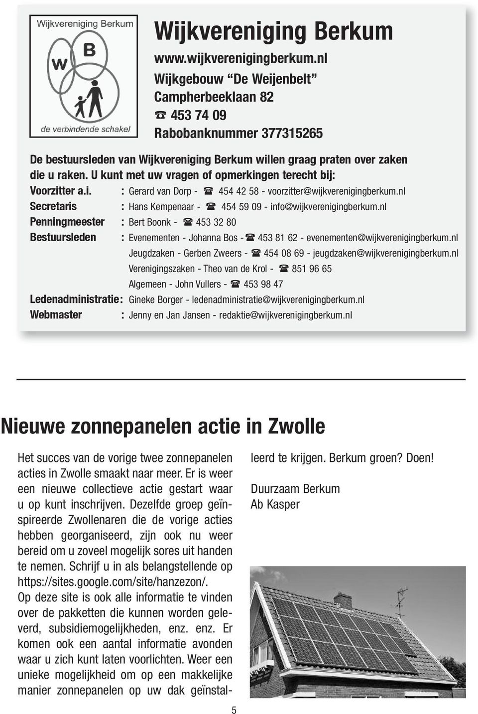 U kunt met uw vragen of opmerkingen terecht bij: Voorzitter a.i. : Gerard van Dorp - 454 42 58 - voorzitter@wijkverenigingberkum.nl Secretaris : Hans Kempenaar - 454 59 09 - info@wijkverenigingberkum.