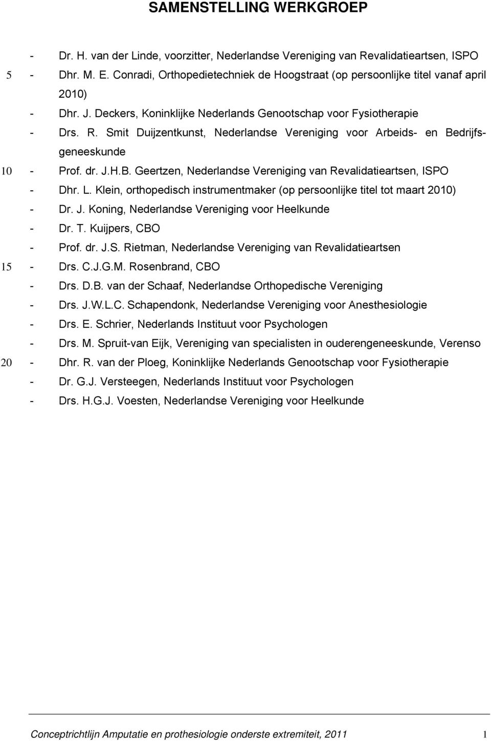 Smit Duijzentkunst, Nederlandse Vereniging voor Arbeids- en Bedrijfsgeneeskunde - Prof. dr. J.H.B. Geertzen, Nederlandse Vereniging van Revalidatieartsen, ISPO - Dhr. L.