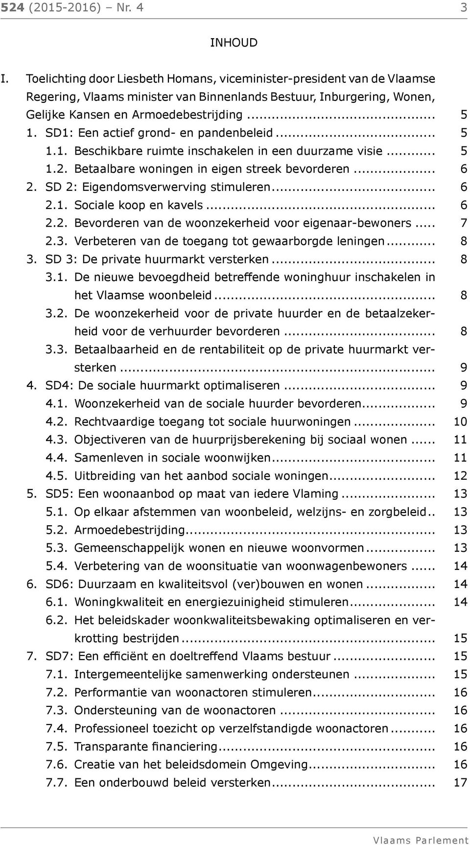 SD1: Een actief grond- en pandenbeleid... 5 1.1. Beschikbare ruimte inschakelen in een duurzame visie... 5 1.2. Betaalbare woningen in eigen streek bevorderen... 6 2.