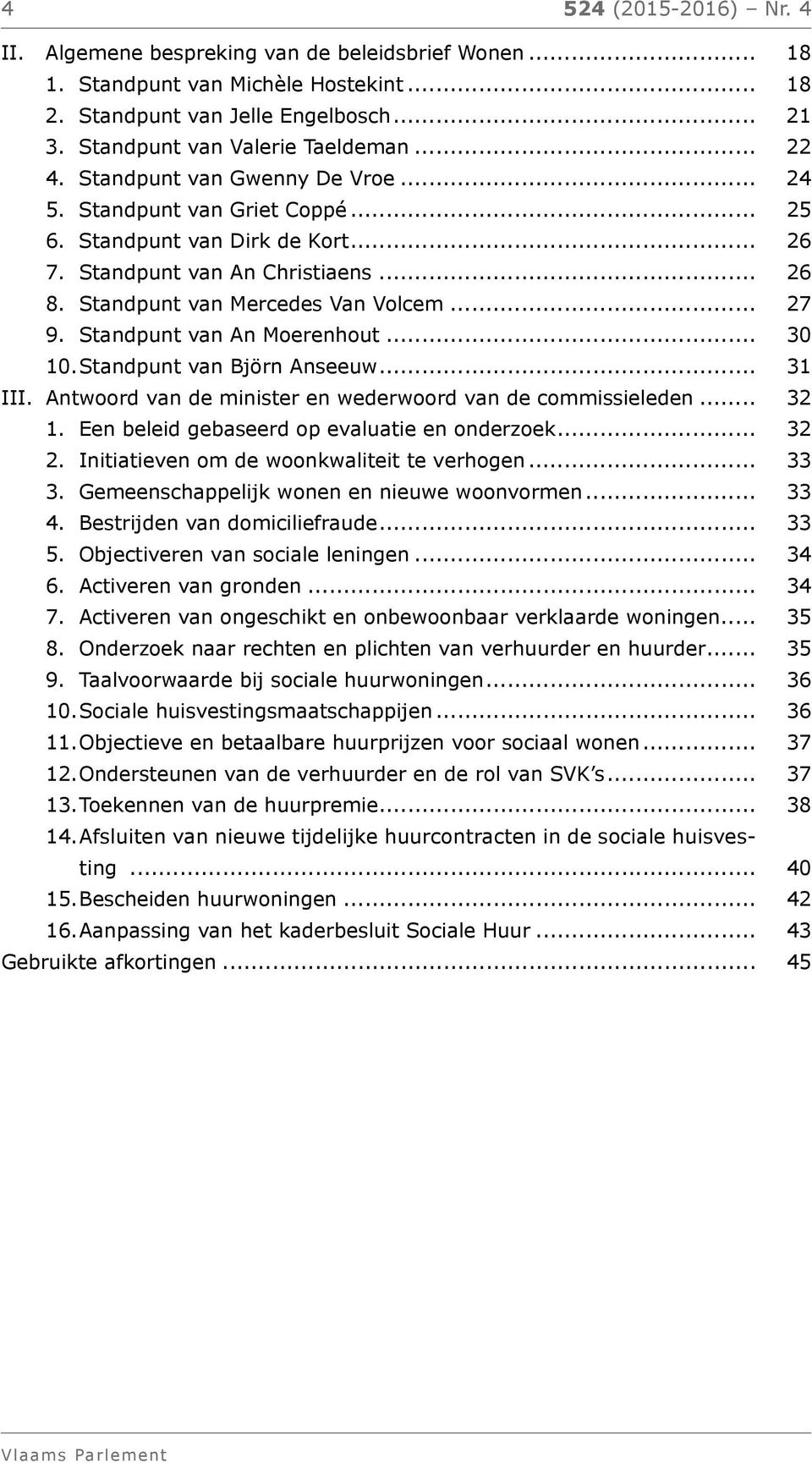 Standpunt van An Moerenhout... 30 10. Standpunt van Björn Anseeuw... 31 III. Antwoord van de minister en wederwoord van de commissieleden... 32 1. Een beleid gebaseerd op evaluatie en onderzoek... 32 2.