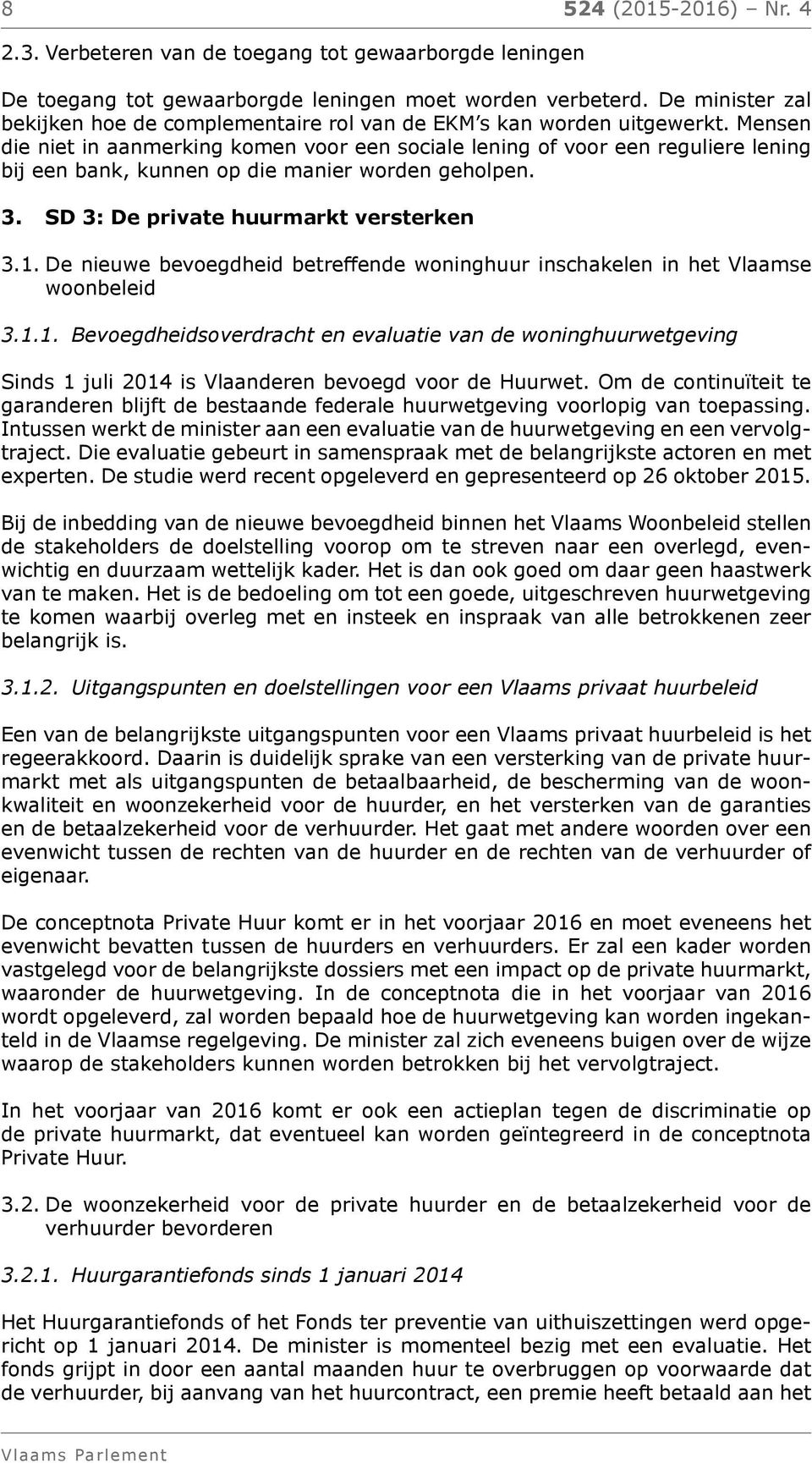 Mensen die niet in aanmerking komen voor een sociale lening of voor een reguliere lening bij een bank, kunnen op die manier worden geholpen. 3. SD 3: De private huurmarkt versterken 3.1.