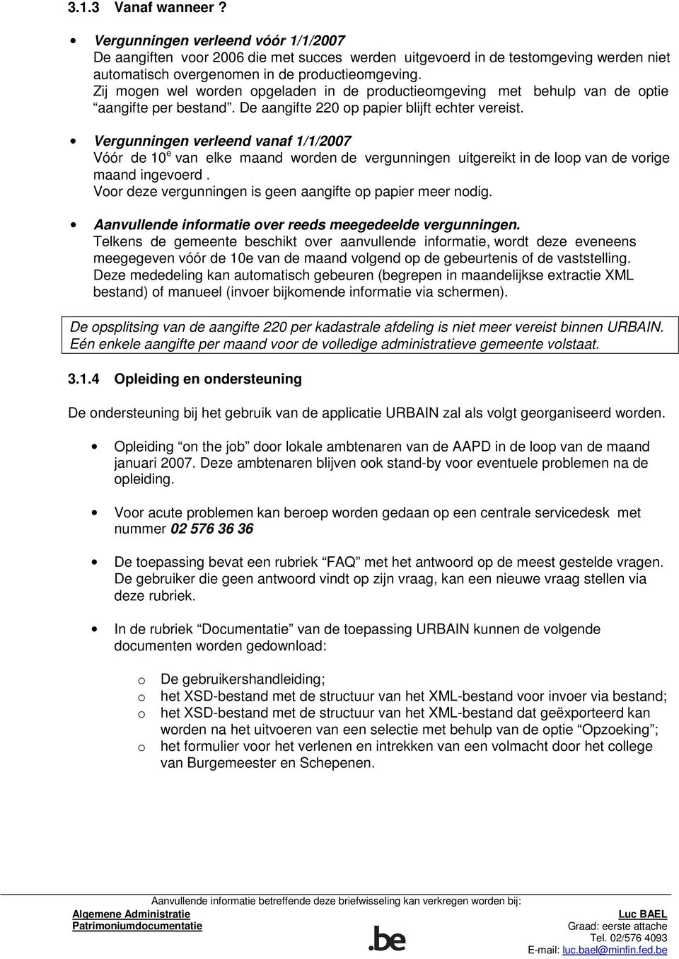 Vergunningen verleend vanaf 1/1/2007 Vóór de 10 e van elke maand worden de vergunningen uitgereikt in de loop van de vorige maand ingevoerd.