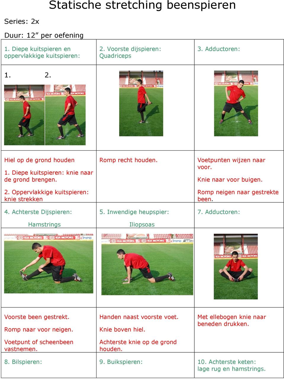 Inwendige heupspier: Iliopsoas Voetpunten wijzen naar voor. Knie naar voor buigen. Romp neigen naar gestrekte been. 7. Adductoren: Voorste been gestrekt. Romp naar voor neigen.