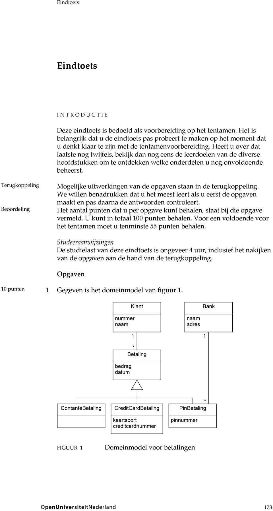 Heeft u over dat laatste nog twijfels, bekijk dan nog eens de leerdoelen van de diverse hoofdstukken om te ontdekken welke onderdelen u nog onvoldoende beheerst.