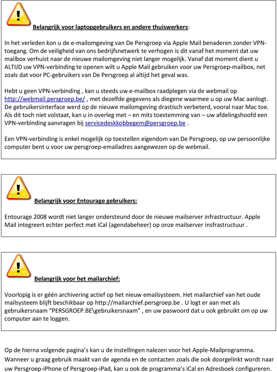 Vanaf dat moment dient u ALTIJD uw VPN-verbinding te openen wilt u Apple Mail gebruiken voor uw Persgroep-mailbox, net zoals dat voor PC-gebruikers van De Persgroep al altijd het geval was.