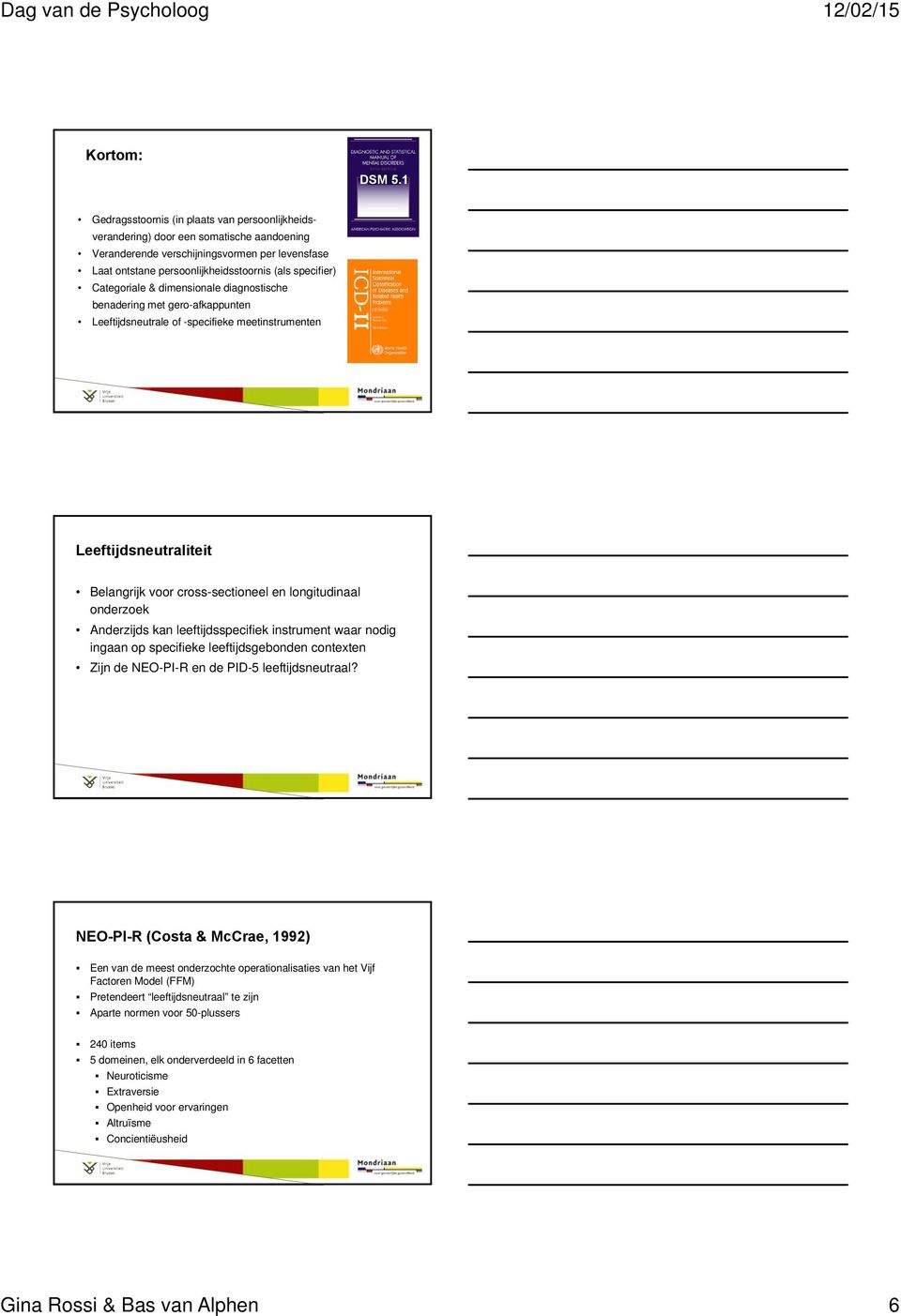 Categoriale & dimensionale diagnostische benadering met gero-afkappunten Leeftijdsneutrale of -specifieke meetinstrumenten Leeftijdsneutraliteit Belangrijk voor cross-sectioneel en longitudinaal