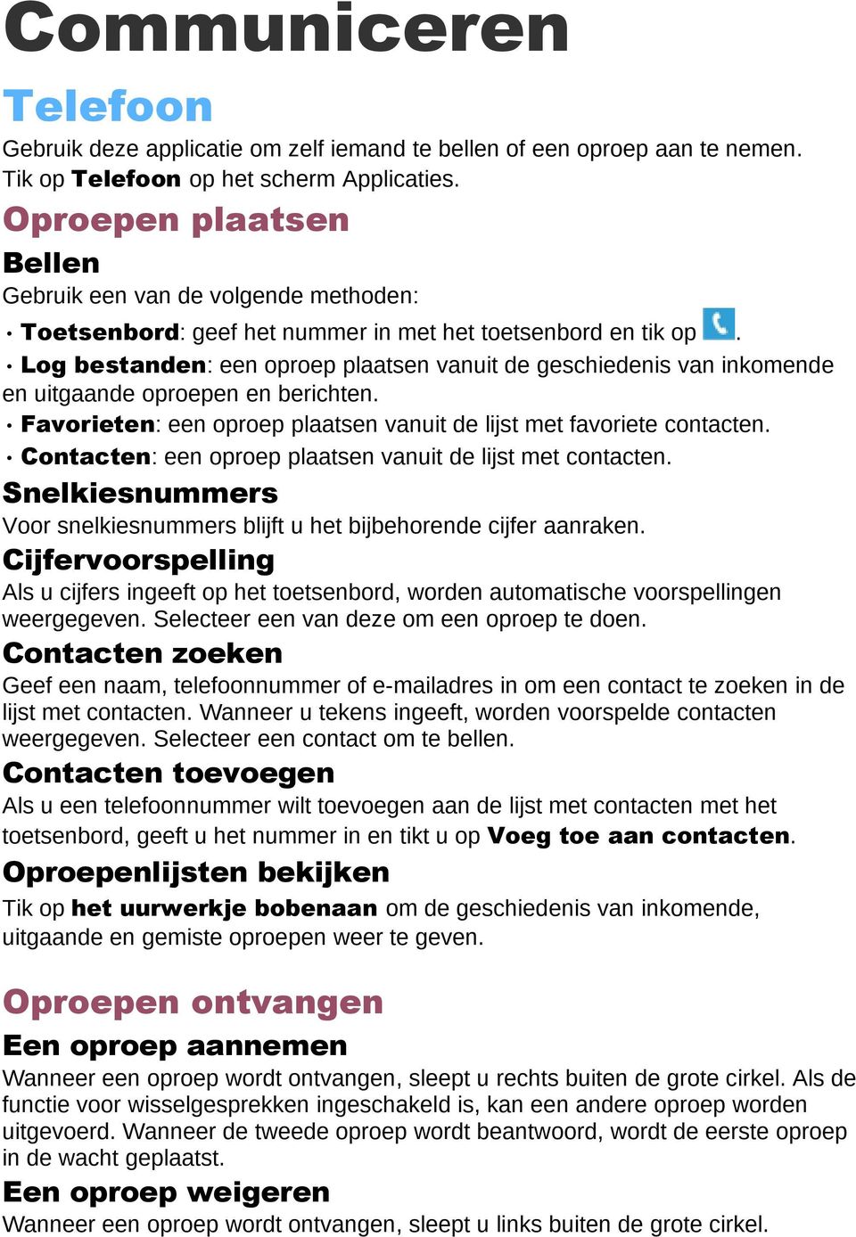 Log bestanden: een oproep plaatsen vanuit de geschiedenis van inkomende en uitgaande oproepen en berichten. Favorieten: een oproep plaatsen vanuit de lijst met favoriete contacten.