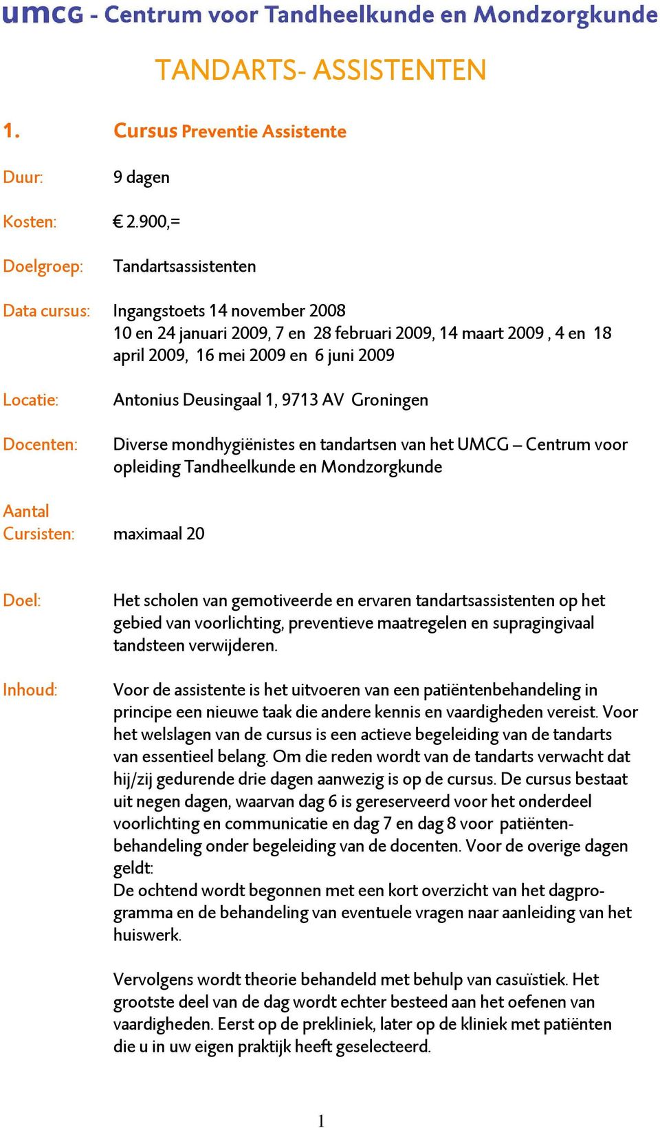 Docenten: Antonius Deusingaal 1, 9713 AV Groningen Diverse mondhygiënistes en tandartsen van het UMCG Centrum voor opleiding Tandheelkunde en Mondzorgkunde Aantal Cursisten: maximaal 20 Doel: Het