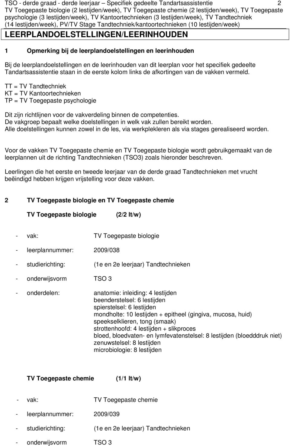 Opmerking bij de leerplandoelstellingen en leerinhouden Bij de leerplandoelstellingen en de leerinhouden van dit leerplan voor het specifiek gedeelte Tandartsassistentie staan in de eerste kolom